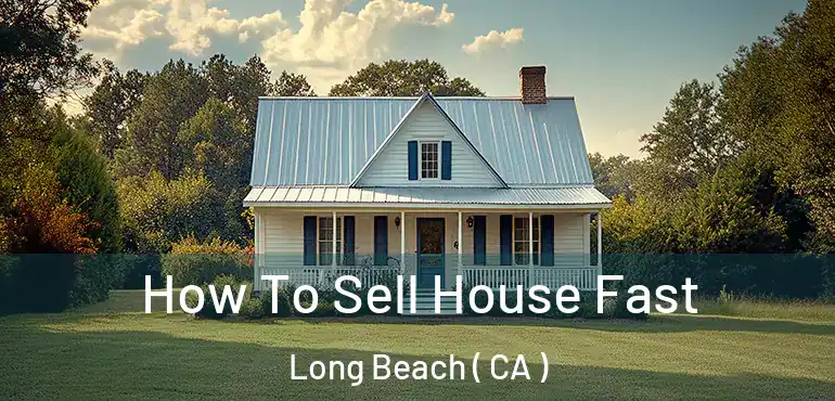  How To Sell House Fast Long Beach ( CA )