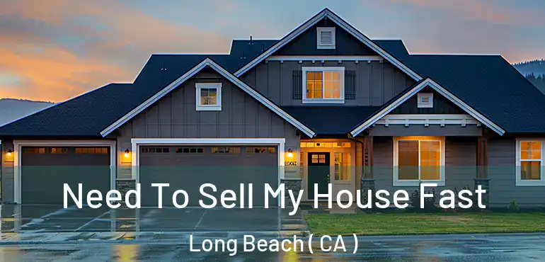  Need To Sell My House Fast Long Beach ( CA )