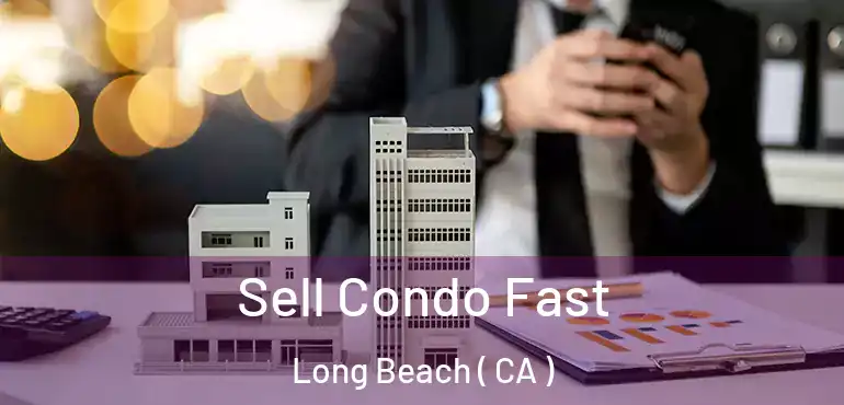  Sell Condo Fast Long Beach ( CA )