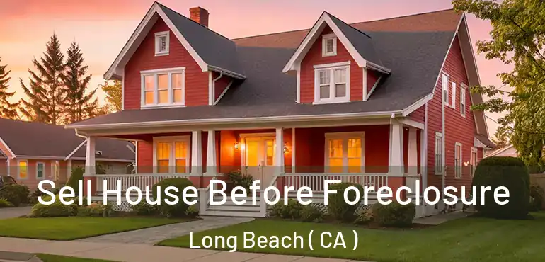  Sell House Before Foreclosure Long Beach ( CA )