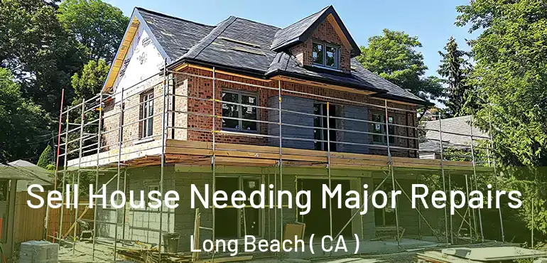  Sell House Needing Major Repairs Long Beach ( CA )