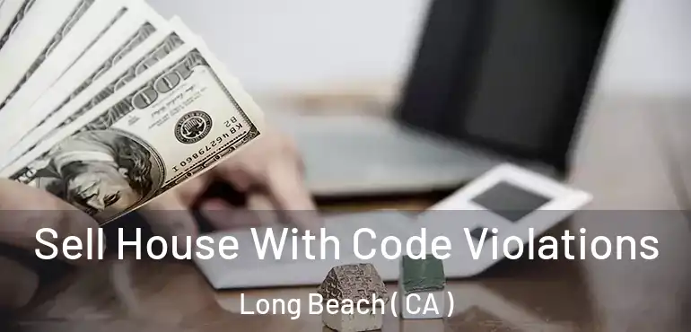  Sell House With Code Violations Long Beach ( CA )