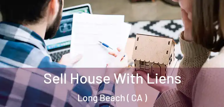 Sell House With Liens Long Beach ( CA )