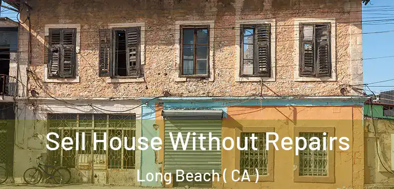  Sell House Without Repairs Long Beach ( CA )