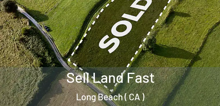  Sell Land Fast Long Beach ( CA )
